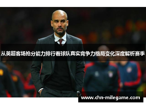 从英超客场抢分能力排行看球队真实竞争力格局变化深度解析赛季