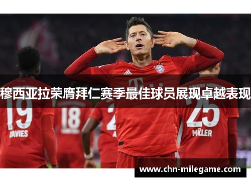 穆西亚拉荣膺拜仁赛季最佳球员展现卓越表现 穆西亚拉荣膺拜仁赛季最佳球员展现卓越表现