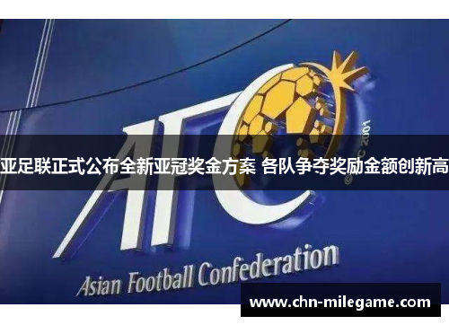 亚足联正式公布全新亚冠奖金方案 各队争夺奖励金额创新高