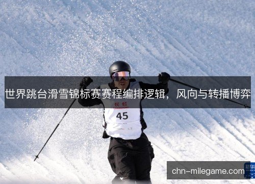 世界跳台滑雪锦标赛赛程编排逻辑,风向与转播博弈 世界跳台滑雪锦标赛赛程编排逻辑,风向与转播博弈