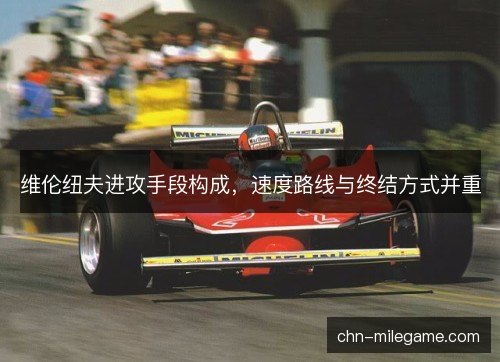 维伦纽夫进攻手段构成，速度路线与终结方式并重